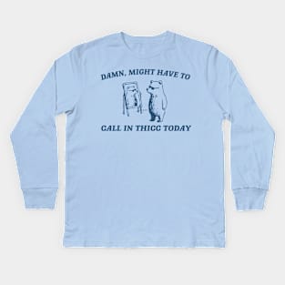 Damn Might Have To Call In Thicc Today Kids Long Sleeve T-Shirt